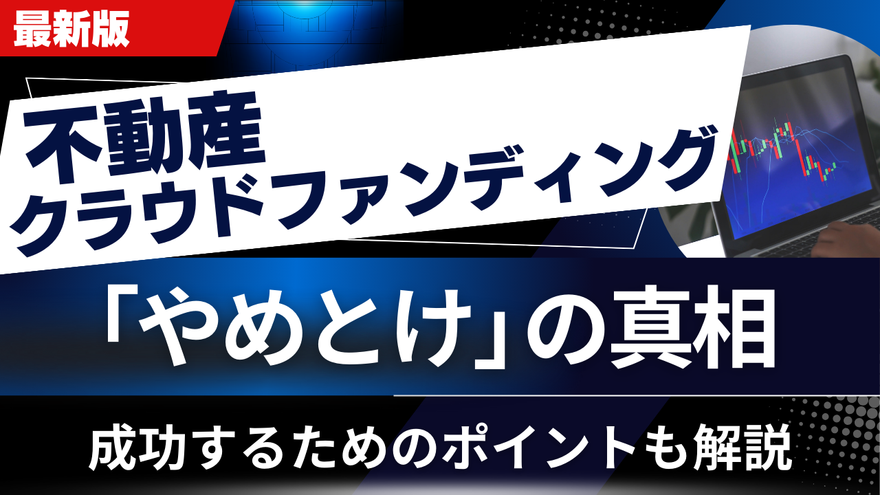 不動産クラウドファンディングは「やめとけ」の真相!成功するためのポイントも解説