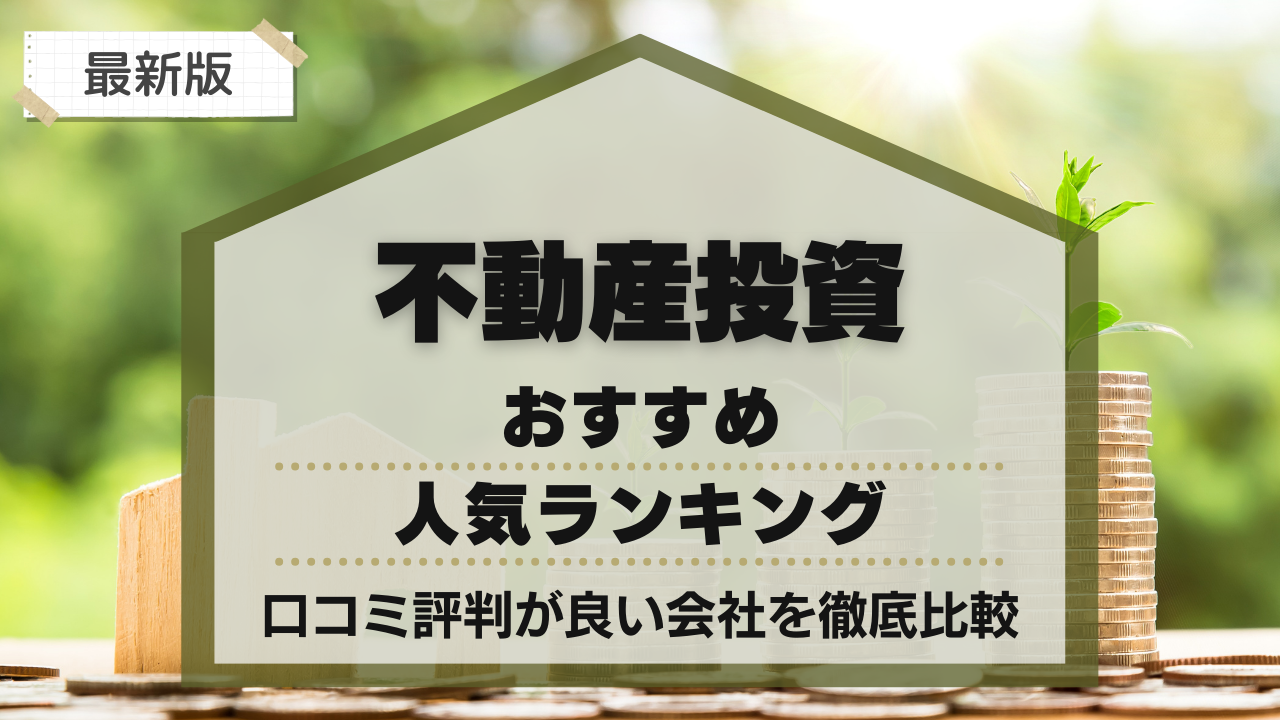 不動産投資のおすすめ人気ランキング17選!口コミ評判が良い会社を徹底比較