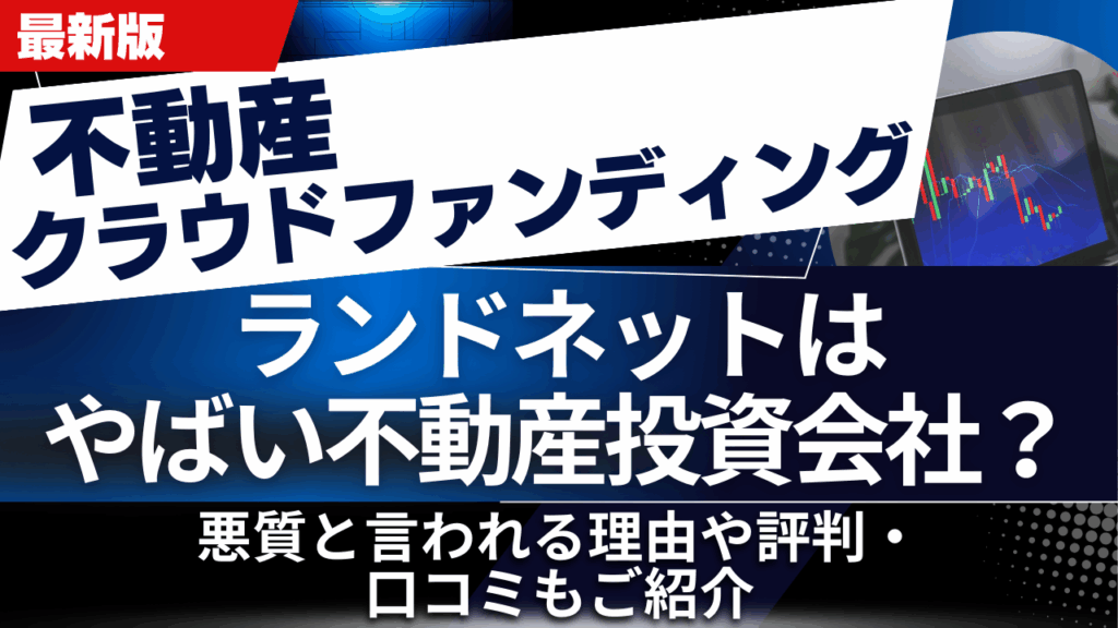 ランドネットはやばい不動産投資会社？悪質と言われる理由や評判・口コミもご紹介